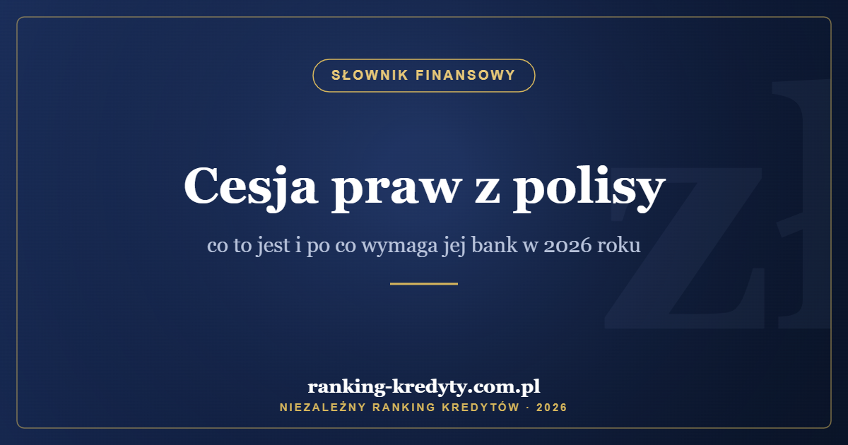 Cesja praw z polisy – co to jest i po co wymaga jej bank w 2026 roku