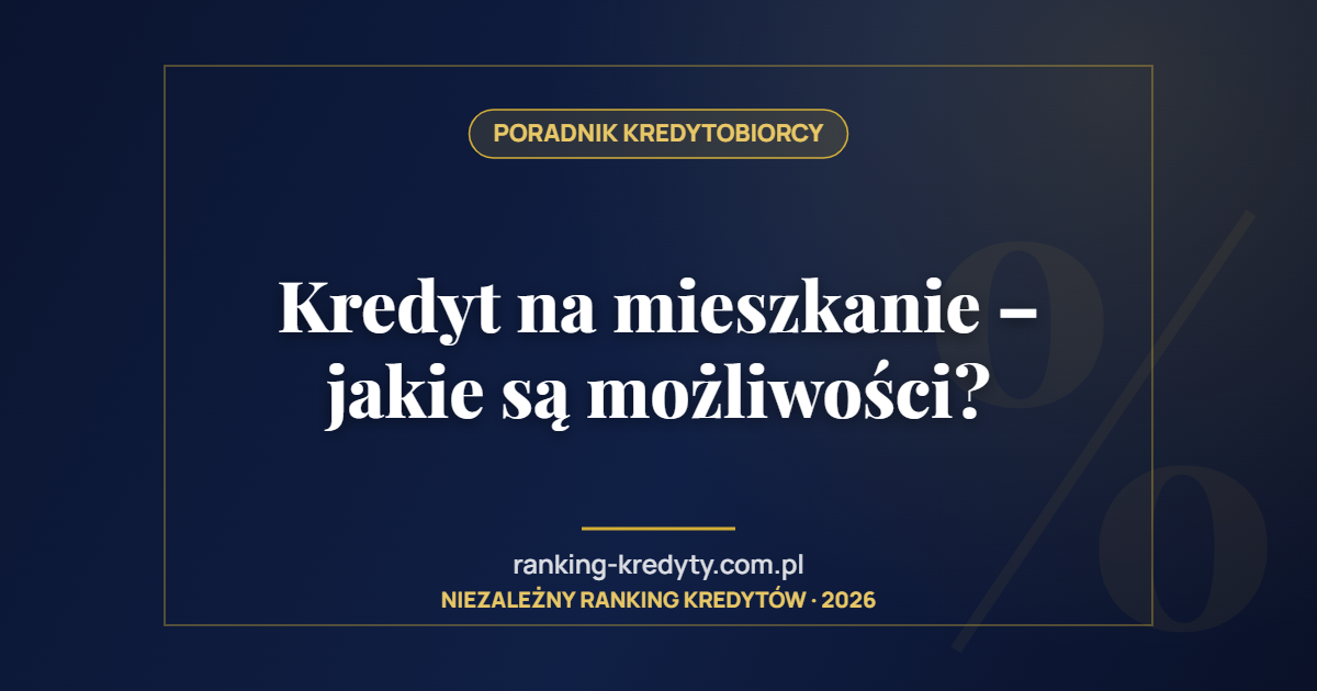 Kredyt na mieszkanie – jakie są możliwości?