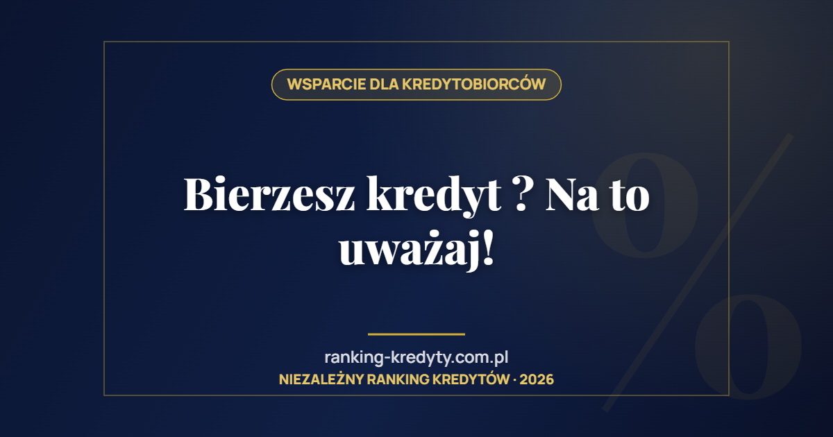 Bierzesz kredyt ?  Na to uważaj!