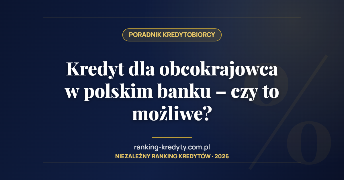 Kredyt dla obcokrajowca w polskim banku – czy to możliwe?