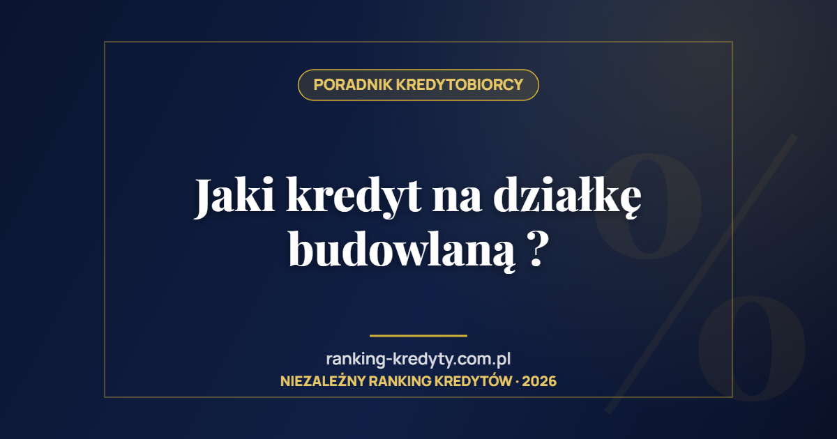 Jaki kredyt na działkę budowlaną ?