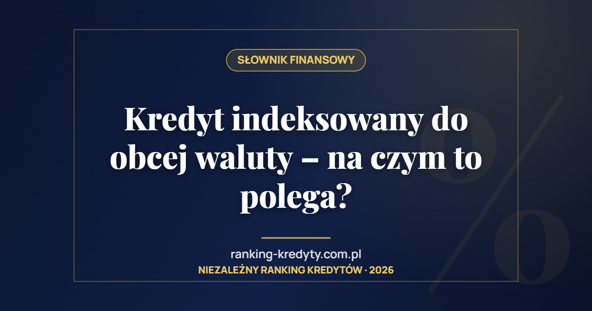 Kredyt indeksowany do obcej waluty – na czym to polega?