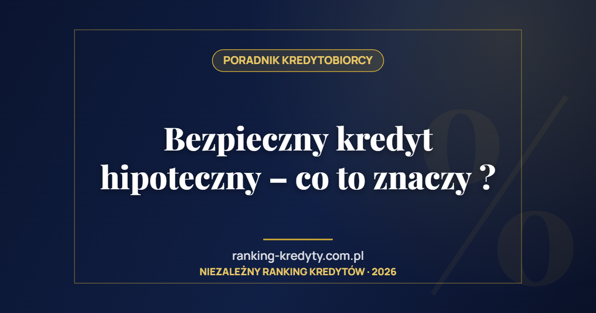 Bezpieczny kredyt hipoteczny – co to znaczy ?