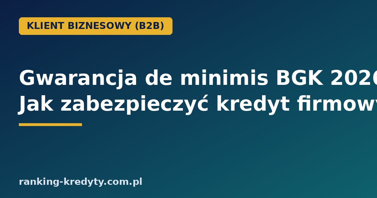 Gwarancja de minimis BGK 2026 - zabezpieczenie kredytu firmowego