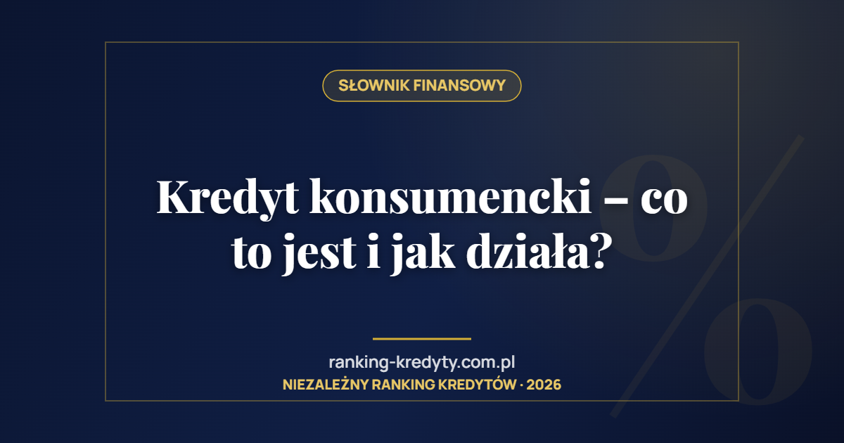 Kredyt konsumencki – co to jest i jak działa?