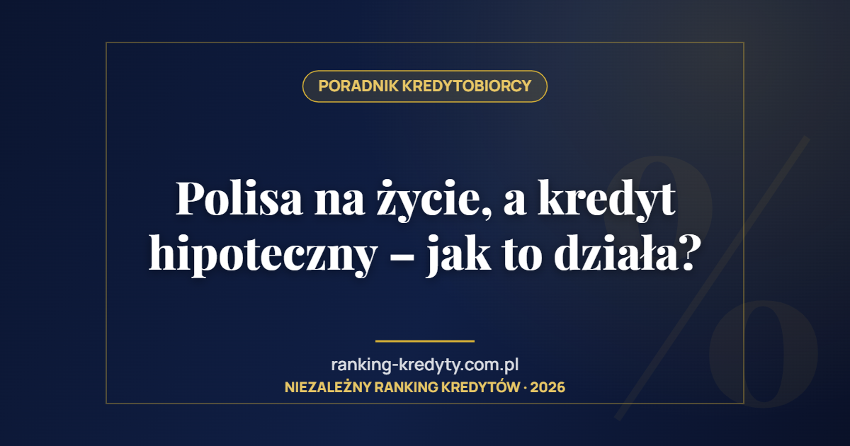 Polisa na życie, a kredyt hipoteczny – jak to działa?