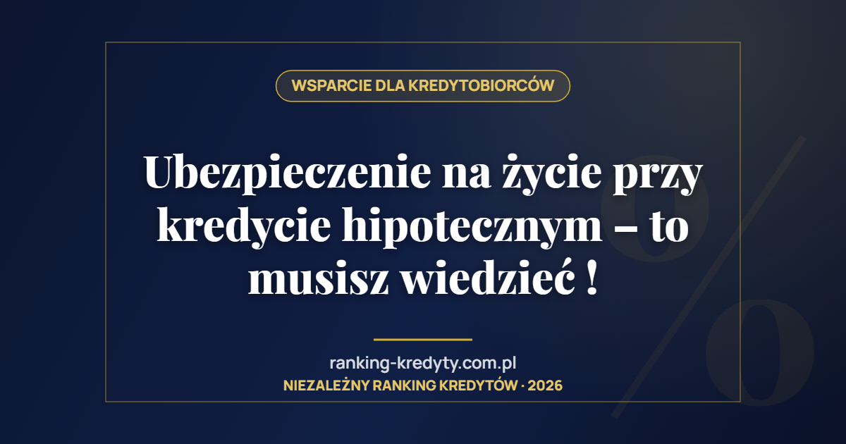 Ubezpieczenie na życie przy kredycie hipotecznym – to musisz wiedzieć !