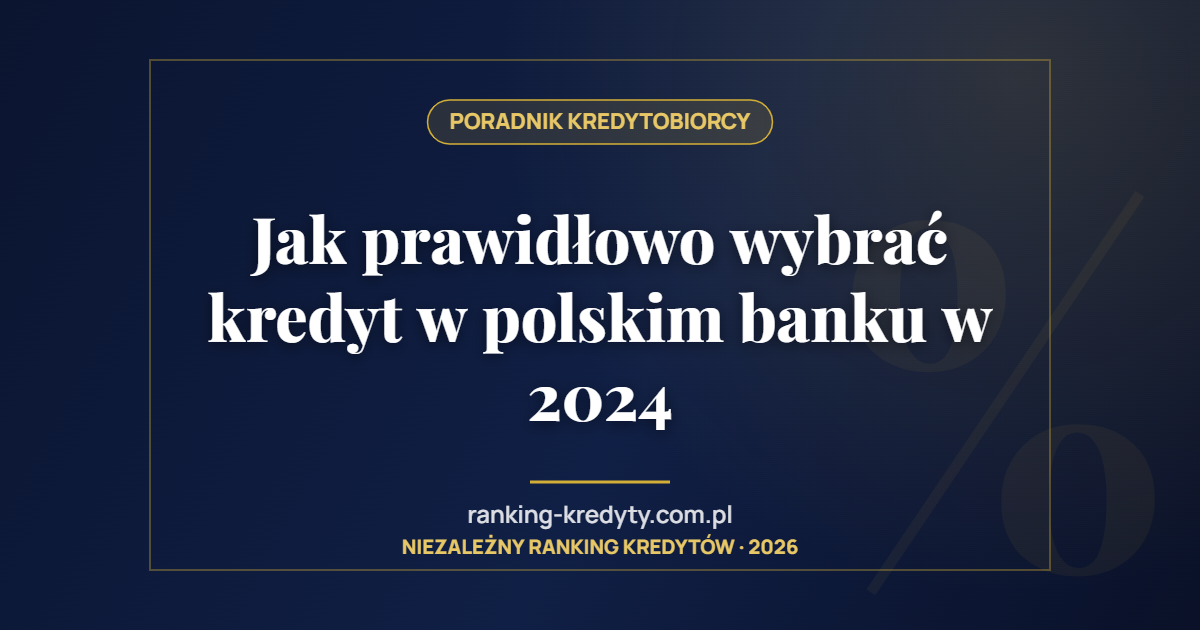 Jak prawidłowo wybrać kredyt w polskim banku w 2024