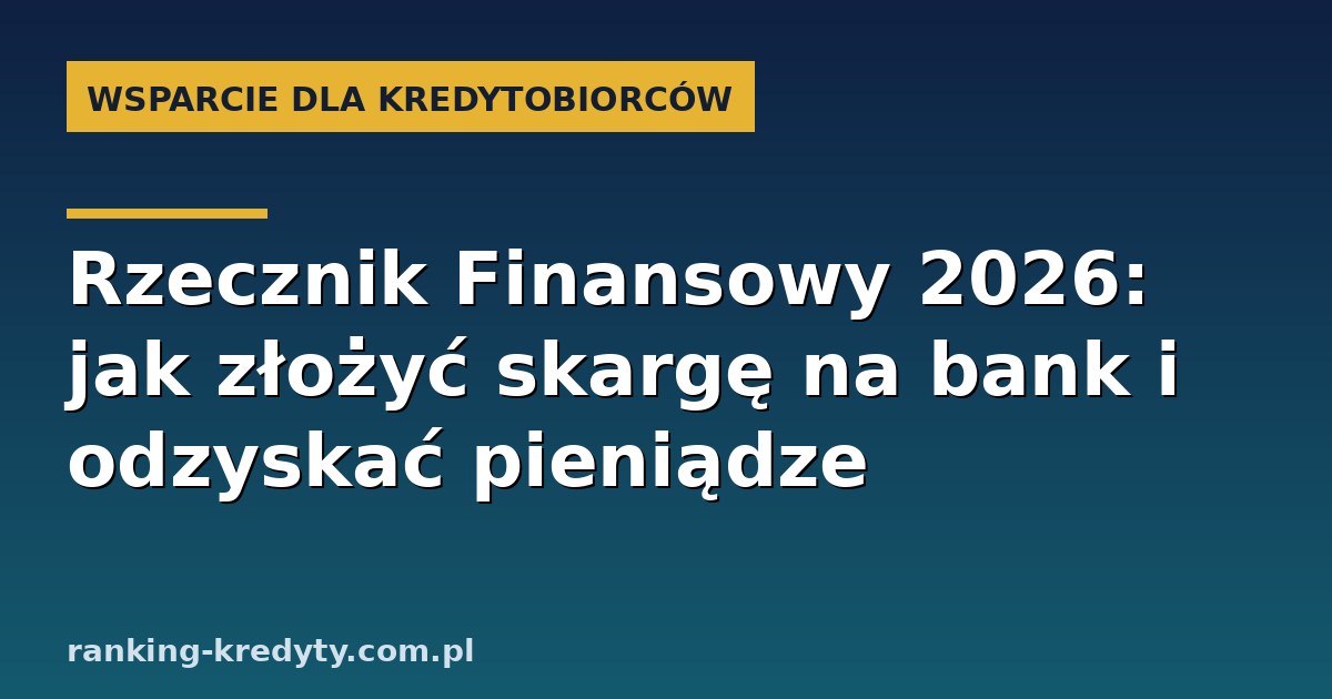 Rzecznik Finansowy 2026 – jak złożyć skargę na bank i odzyskać pieniądze