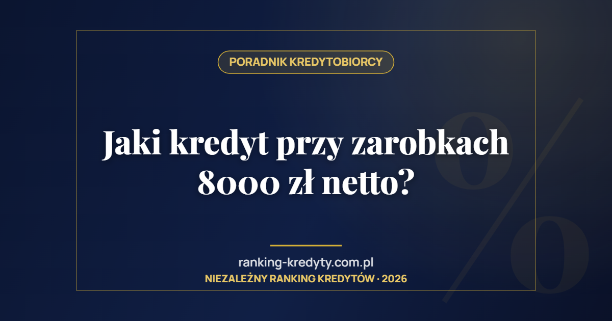 Jaki kredyt przy zarobkach 8000 zł netto?