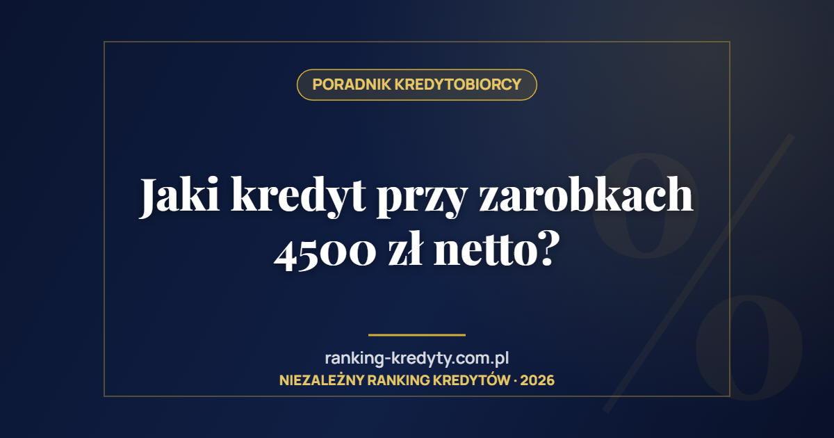 Jaki kredyt przy zarobkach 4500 zł netto?
