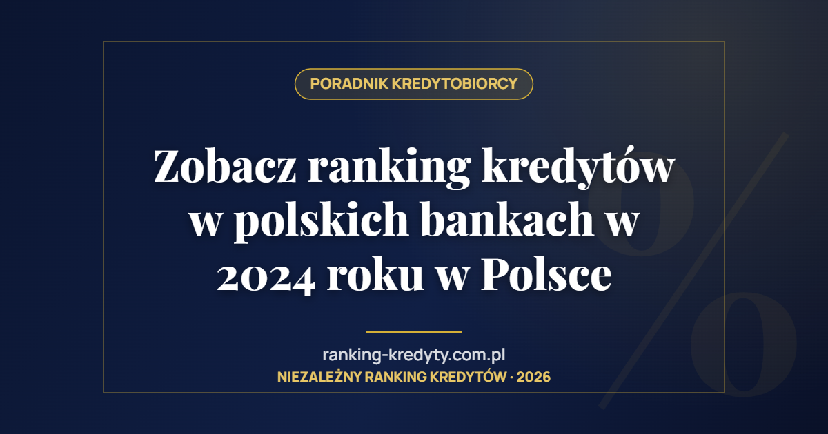 Zobacz ranking kredytów w polskich bankach w 2024 roku w Polsce