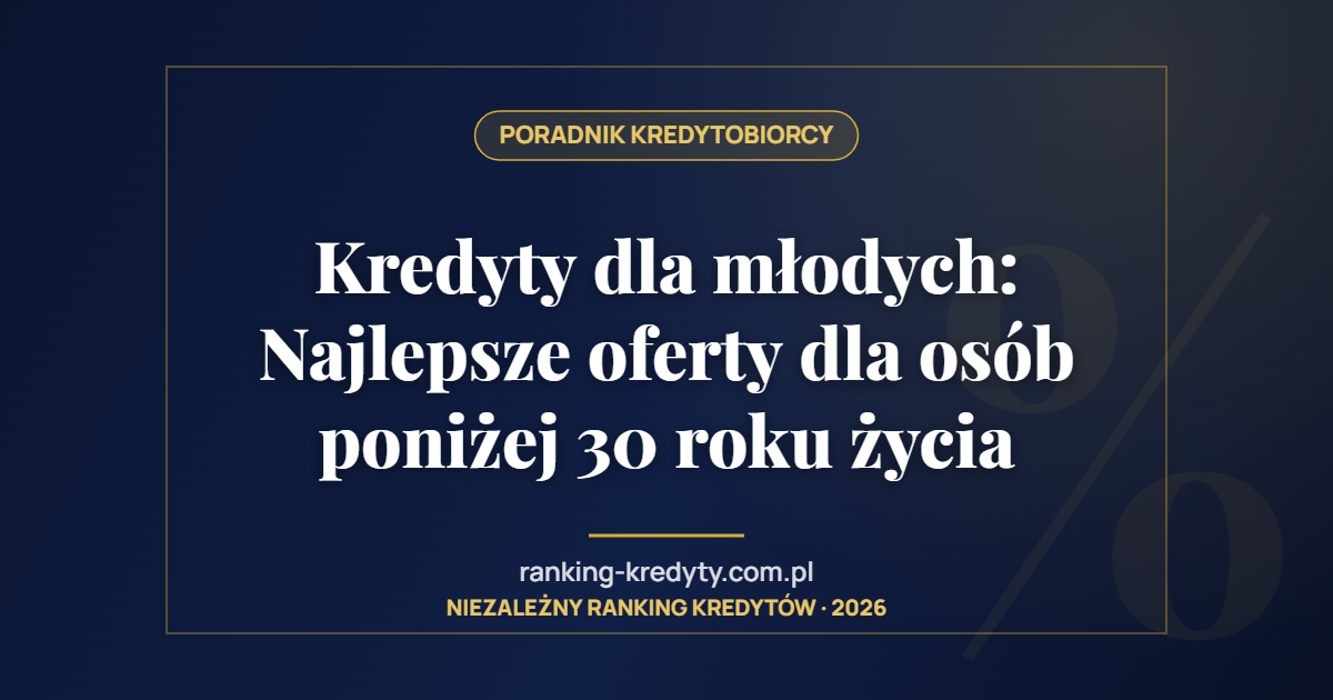 Kredyty dla młodych: Najlepsze oferty dla osób poniżej 30 roku życia