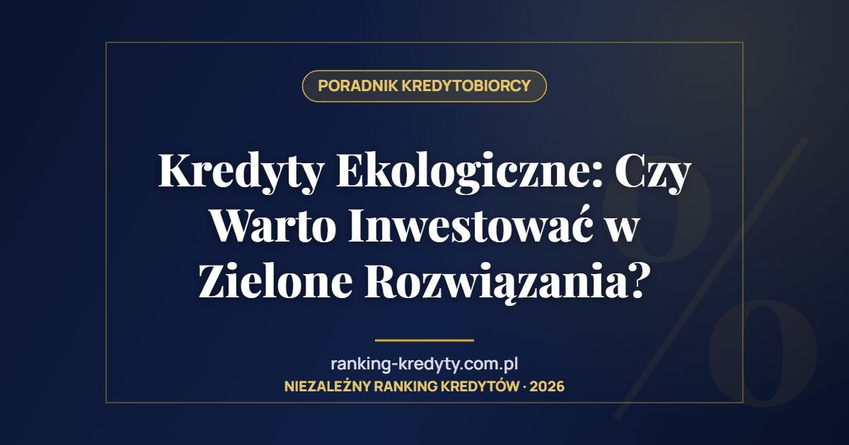 Kredyty Ekologiczne: Czy Warto Inwestować w Zielone Rozwiązania?