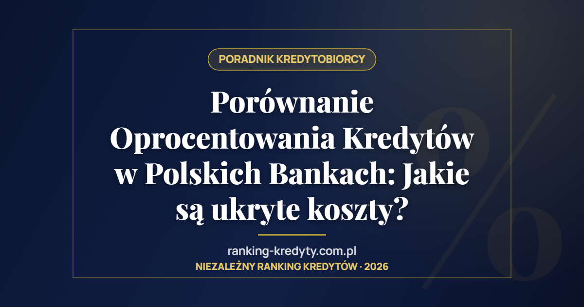 Porównanie Oprocentowania Kredytów w Polskich Bankach: Jakie są ukryte koszty?