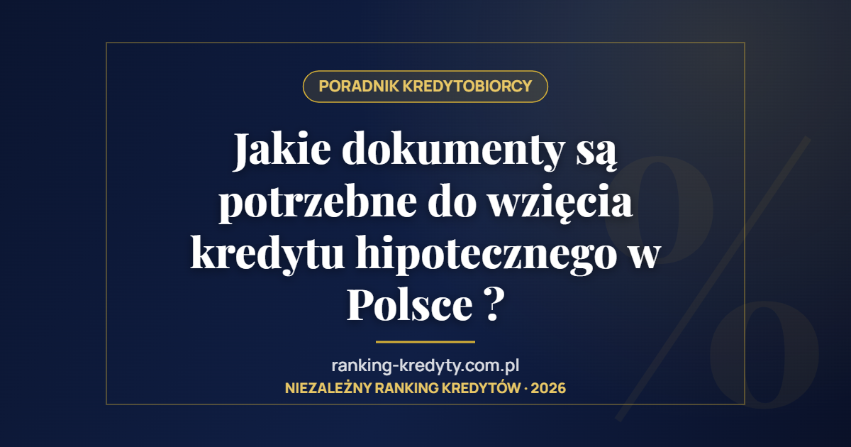 Jakie dokumenty są potrzebne do wzięcia kredytu hipotecznego w Polsce ?