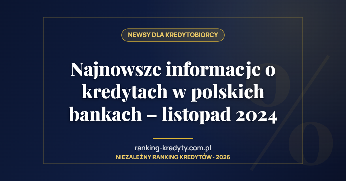 Najnowsze informacje o kredytach w polskich bankach – listopad 2024