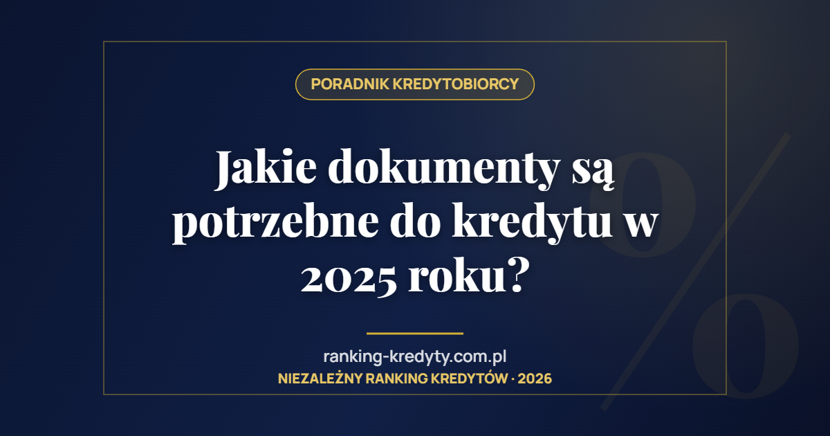 Jakie dokumenty są potrzebne do kredytu w 2025 roku?