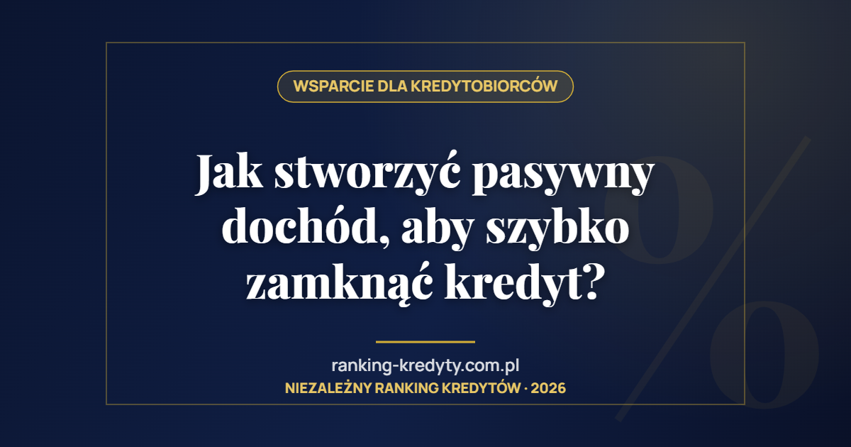 Jak stworzyć pasywny dochód, aby szybko zamknąć kredyt?