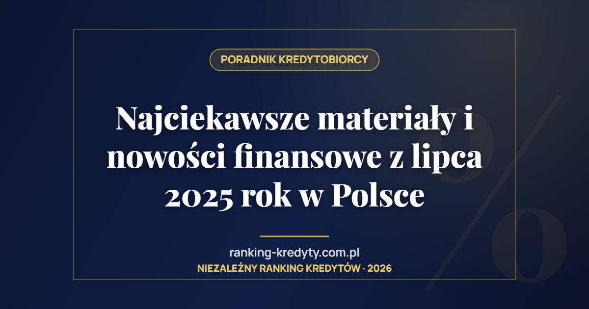 Najciekawsze materiały i nowości finansowe z lipca 2025 rok w Polsce