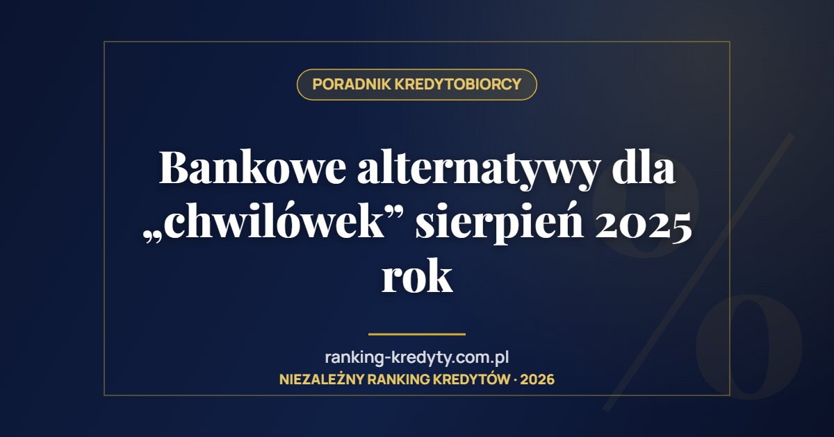 Bankowe alternatywy dla „chwilówek” sierpień 2025 rok