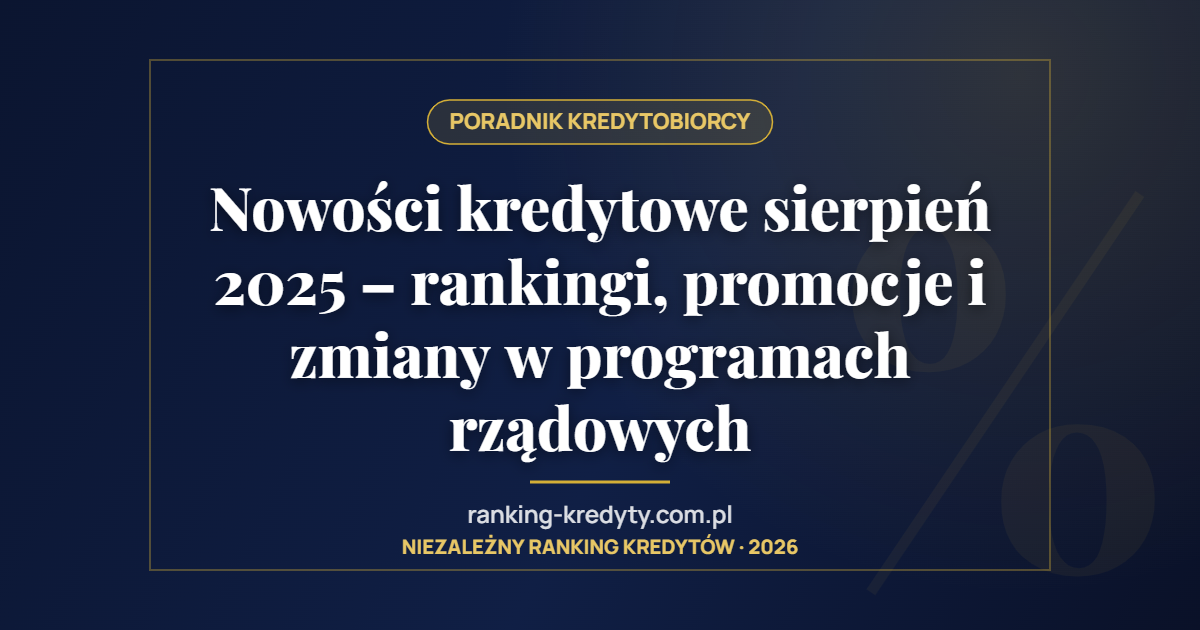 Nowości kredytowe sierpień 2025 – rankingi, promocje i zmiany w programach rządowych