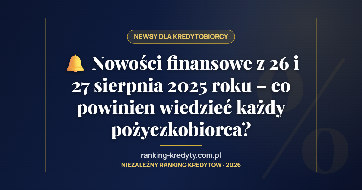 🔔 Nowości finansowe z 26 i 27 sierpnia 2025 roku – co powinien wiedzieć każdy pożyczkobiorca?