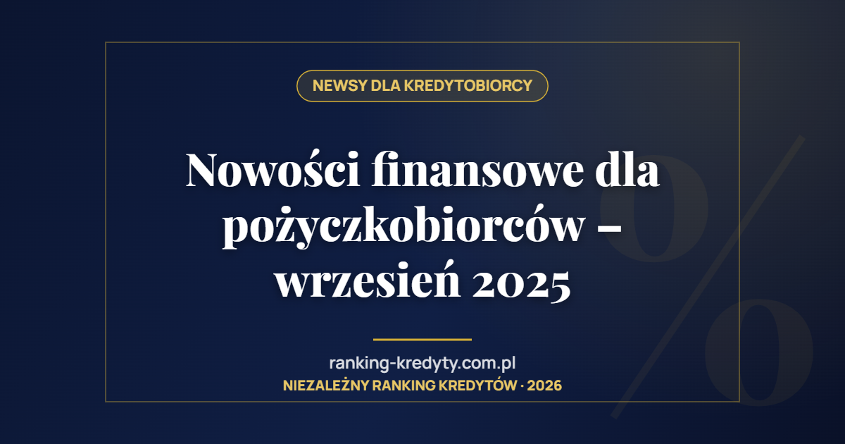 Nowości finansowe dla pożyczkobiorców – wrzesień 2025