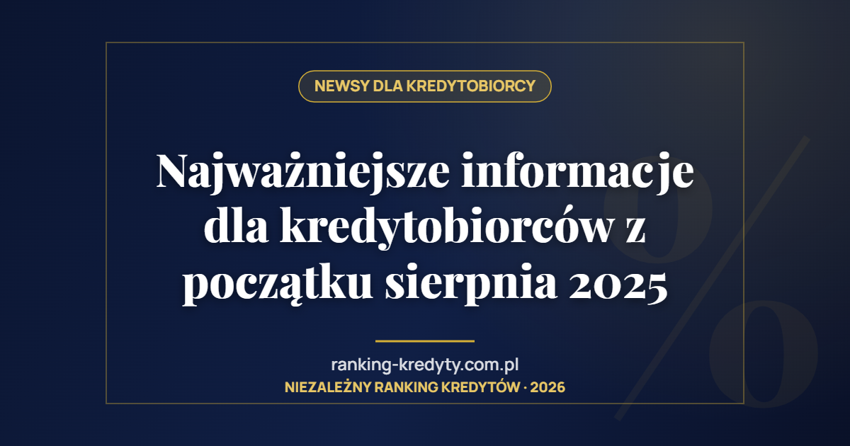 Najważniejsze informacje dla kredytobiorców z początku sierpnia 2025