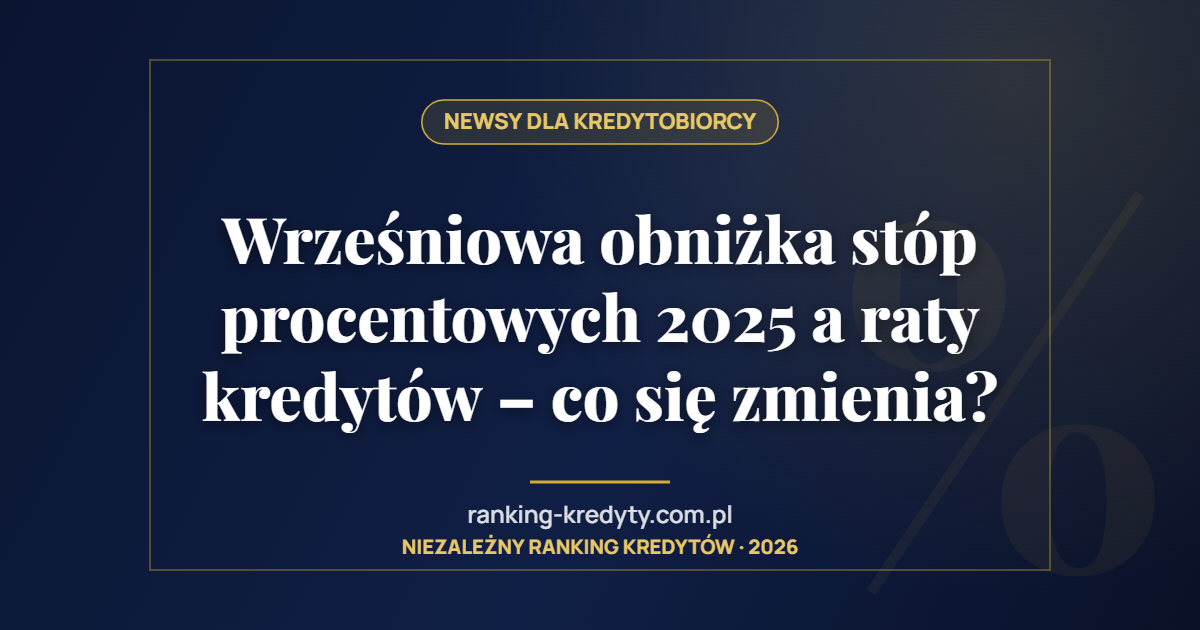 Wrześniowa obniżka stóp procentowych 2025 a raty kredytów – co się zmienia?