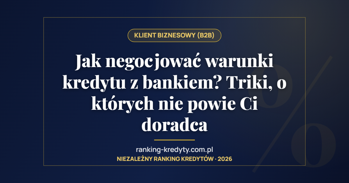 Jak negocjować warunki kredytu z bankiem? Triki, o których nie powie Ci doradca