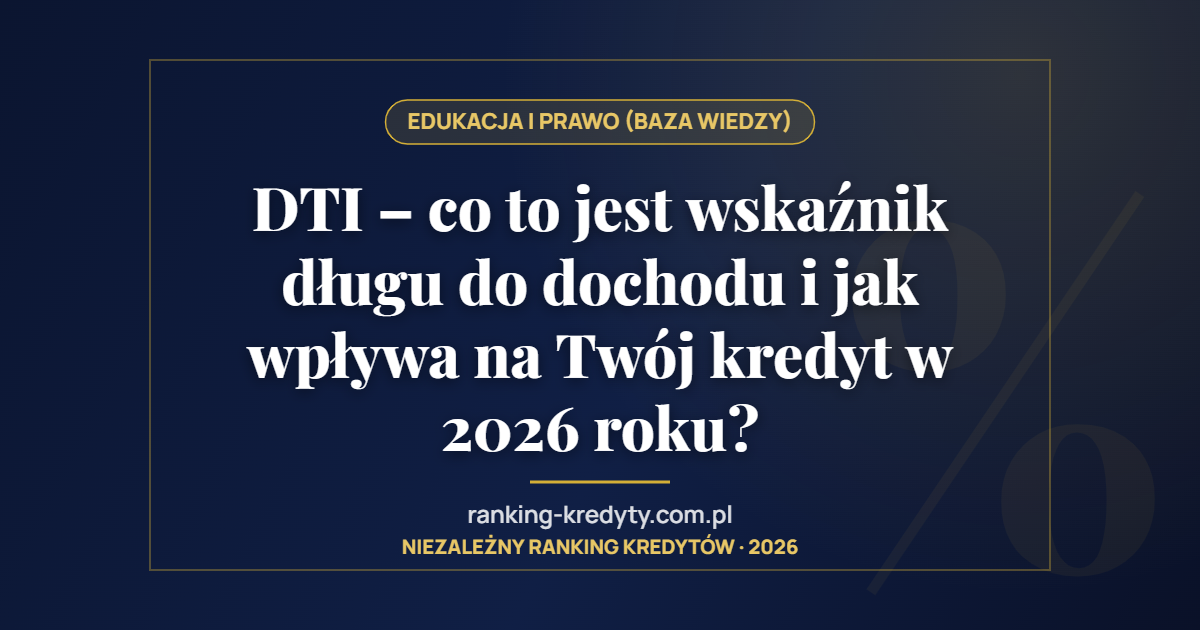 DTI – co to jest wskaźnik długu do dochodu i jak wpływa na Twój kredyt w 2026 roku?