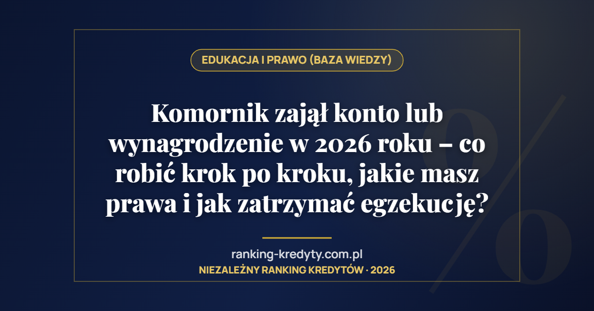 Komornik zajął konto lub wynagrodzenie w 2026 roku – co robić krok po kroku, jakie masz prawa i jak zatrzymać egzekucję?