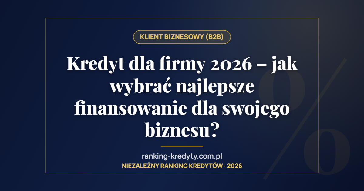 Kredyt dla firmy 2026 – jak wybrać najlepsze finansowanie dla swojego biznesu?
