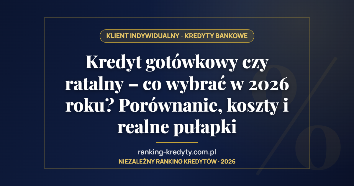 Kredyt gotówkowy czy ratalny – co wybrać w 2026 roku? Porównanie, koszty i realne pułapki