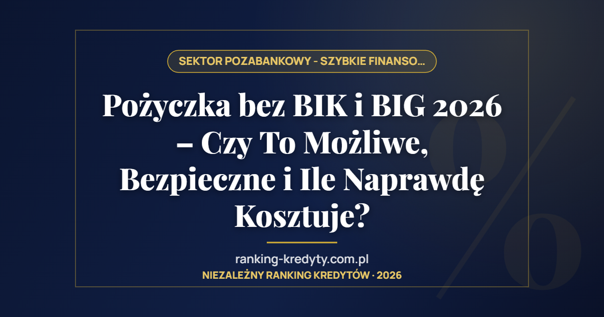Pożyczka bez BIK i BIG 2026 – Czy To Możliwe, Bezpieczne i Ile Naprawdę Kosztuje?