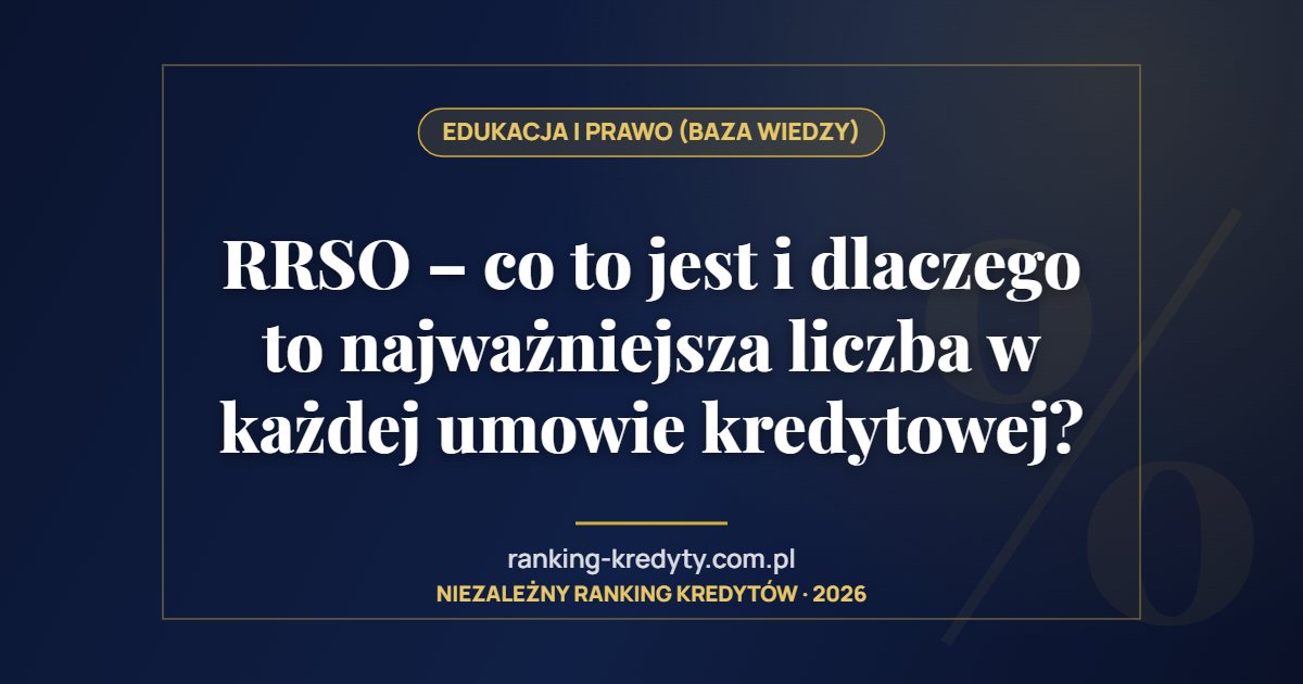 RRSO – co to jest i dlaczego to najważniejsza liczba w każdej umowie kredytowej?