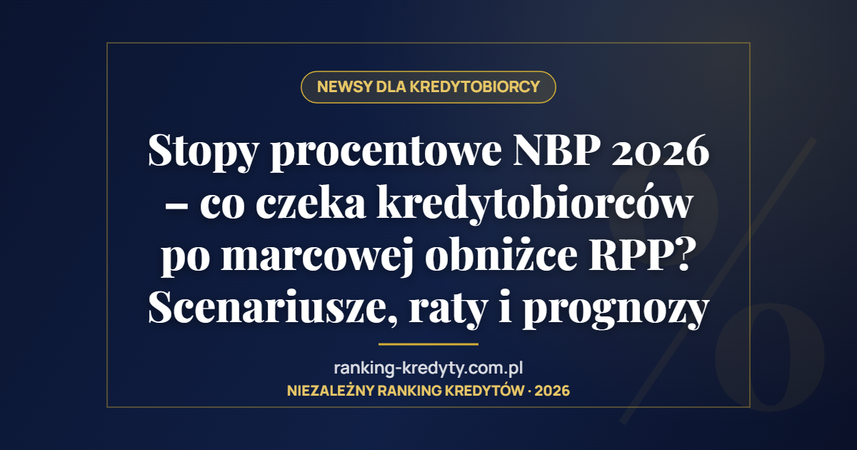 Stopy procentowe NBP 2026 – co czeka kredytobiorców po marcowej obniżce RPP? Scenariusze, raty i prognozy