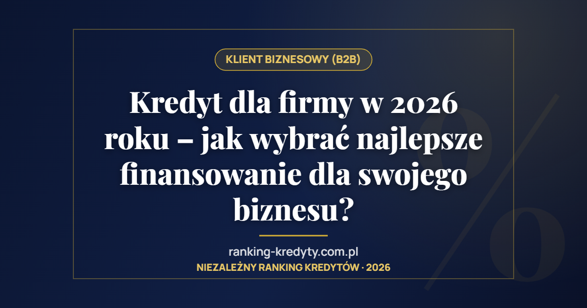 Kredyt dla firmy w 2026 roku – jak wybrać najlepsze finansowanie dla swojego biznesu?