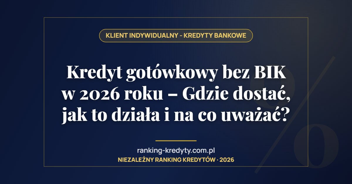 Kredyt gotówkowy bez BIK w 2026 roku – Gdzie dostać, jak to działa i na co uważać?