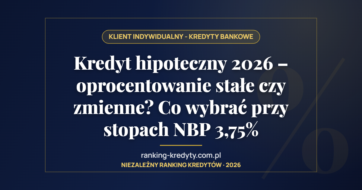 Kredyt hipoteczny 2026 – oprocentowanie stałe czy zmienne? Co wybrać przy stopach NBP 3,75%