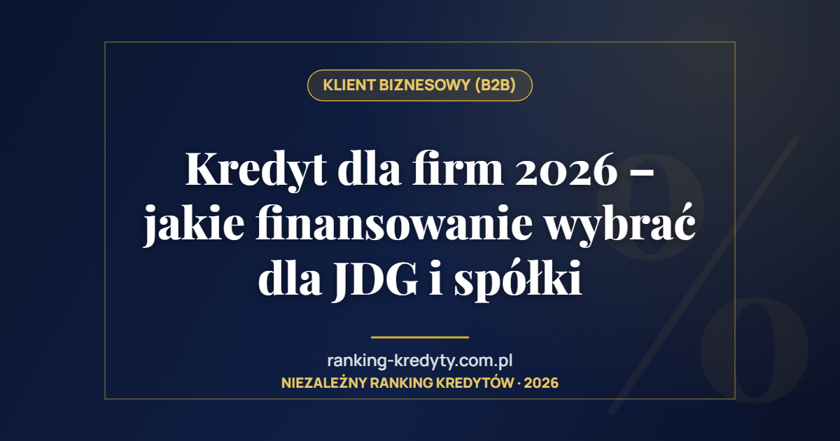 Kredyt dla firm 2026 – jakie finansowanie wybrać dla JDG i spółki
