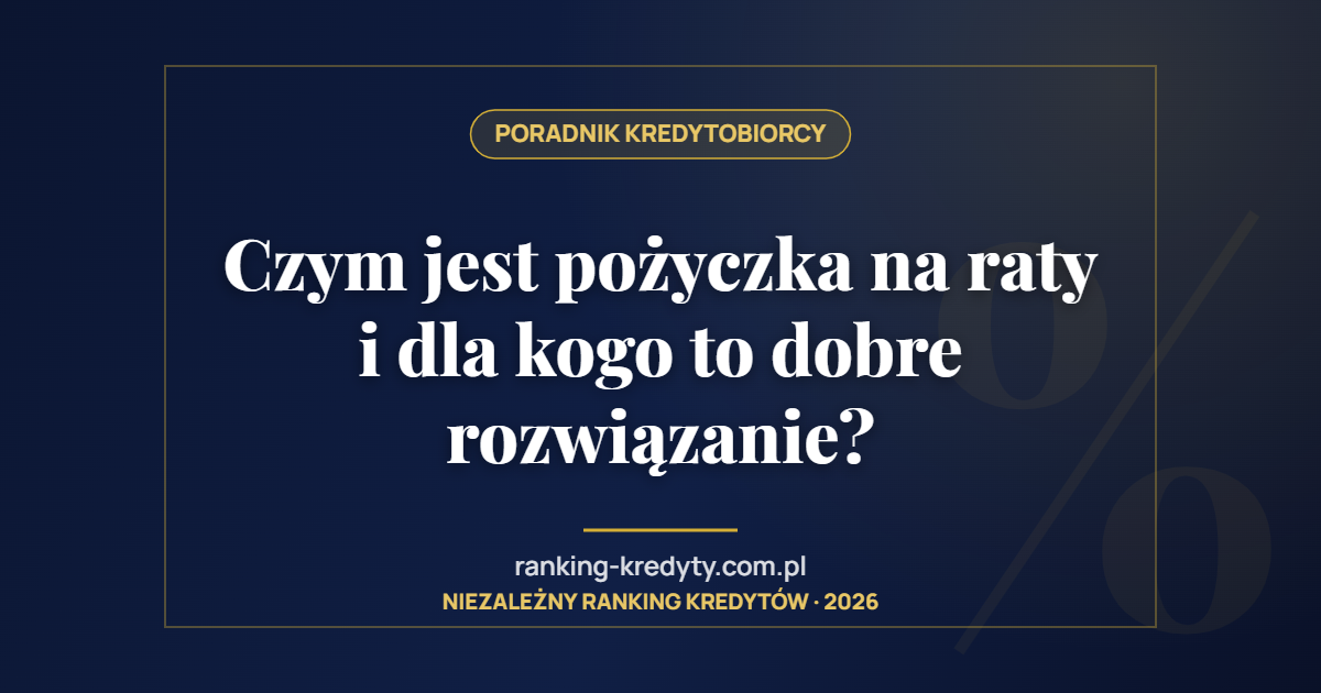 Czym jest pożyczka na raty i dla kogo to dobre rozwiązanie?