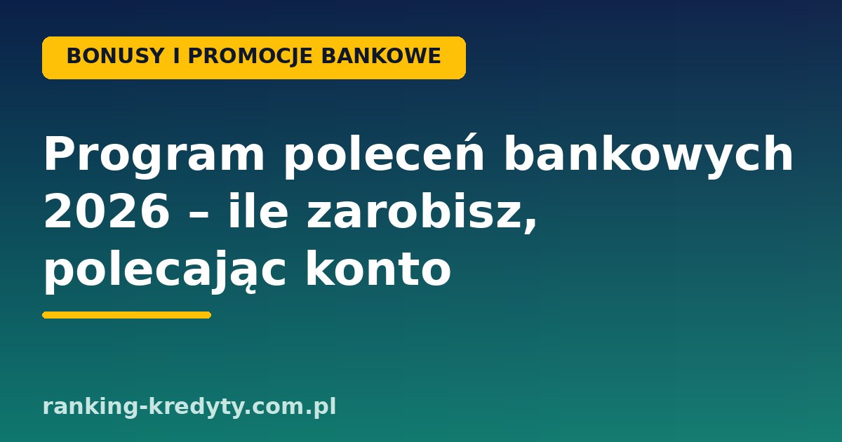 Program poleceń bankowych 2026 – premia za polecenie konta znajomemu