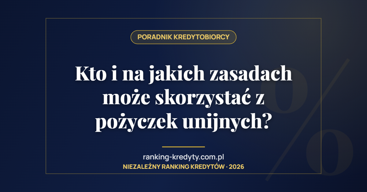 Kto i na jakich zasadach może skorzystać z pożyczek unijnych?