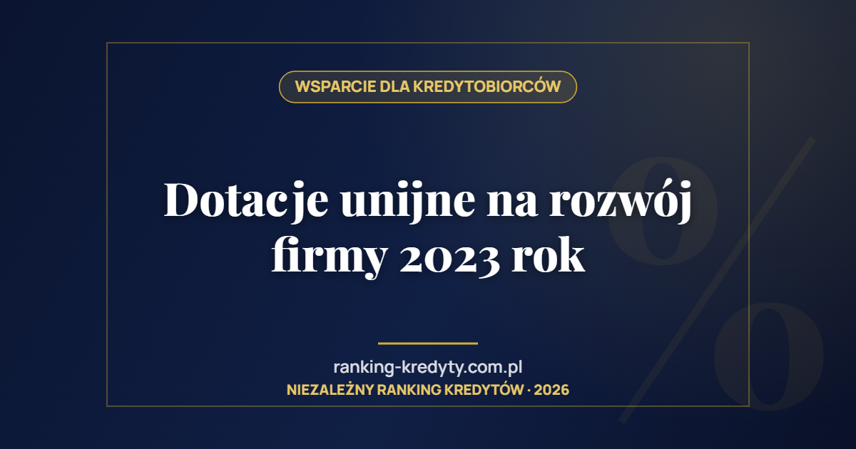 Dotacje unijne na rozwój firmy 2023 rok