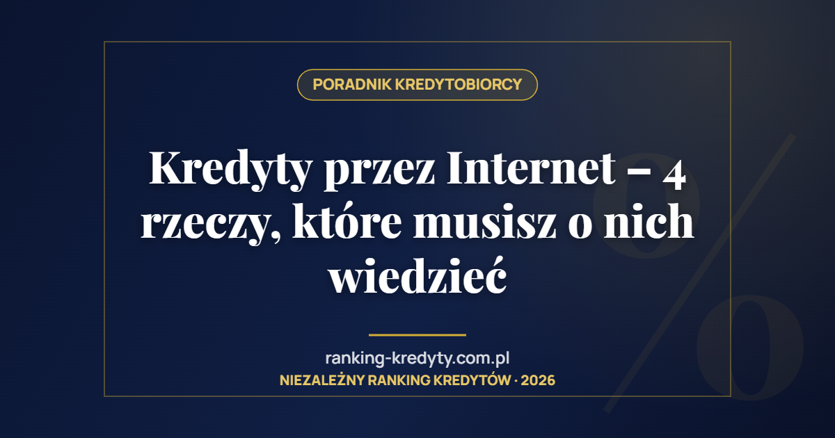 Kredyty przez Internet – 4 rzeczy, które musisz o nich wiedzieć