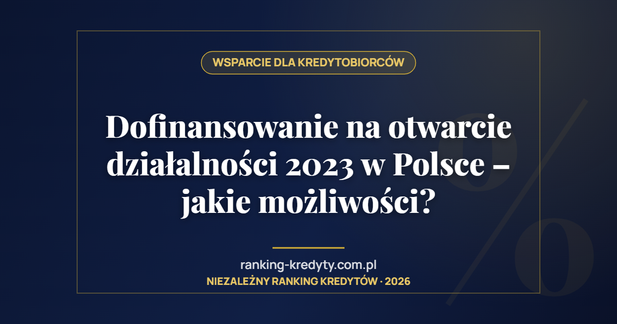 Dofinansowanie na otwarcie działalności 2023 w Polsce – jakie możliwości?