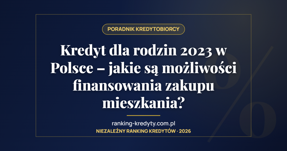 Kredyt dla rodzin 2023 w Polsce – jakie są możliwości finansowania zakupu mieszkania?