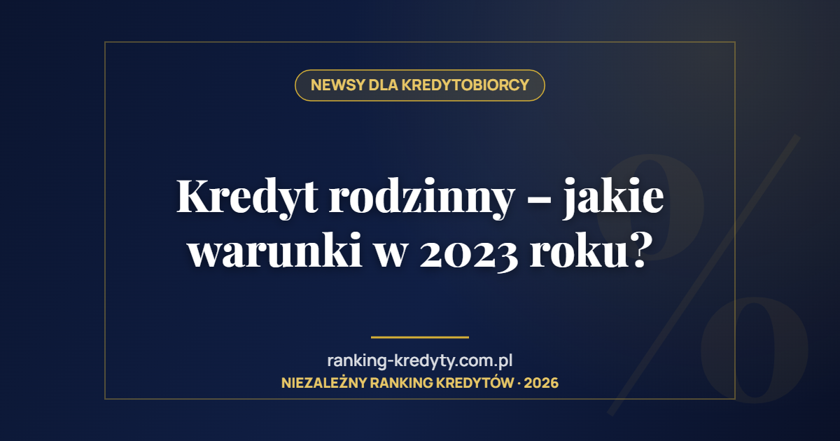 Kredyt rodzinny – jakie warunki w 2023 roku?